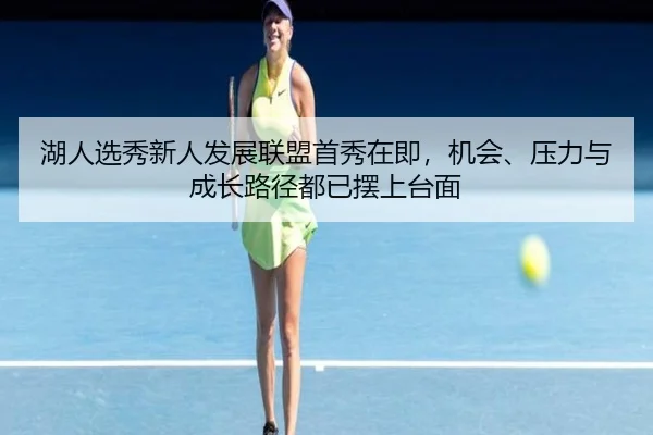 湖人选秀新人发展联盟首秀在即，机会、压力与成长路径都已摆上台面 | aiyouxi